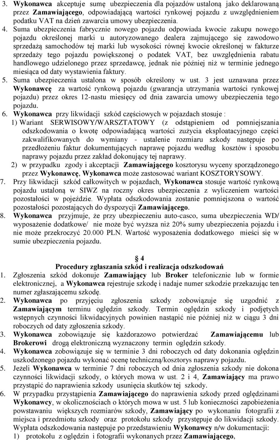 Suma ubezpieczenia fabrycznie nowego pojazdu odpowiada kwocie zakupu nowego pojazdu określonej marki u autoryzowanego dealera zajmującego się zawodowo sprzedażą samochodów tej marki lub wysokości