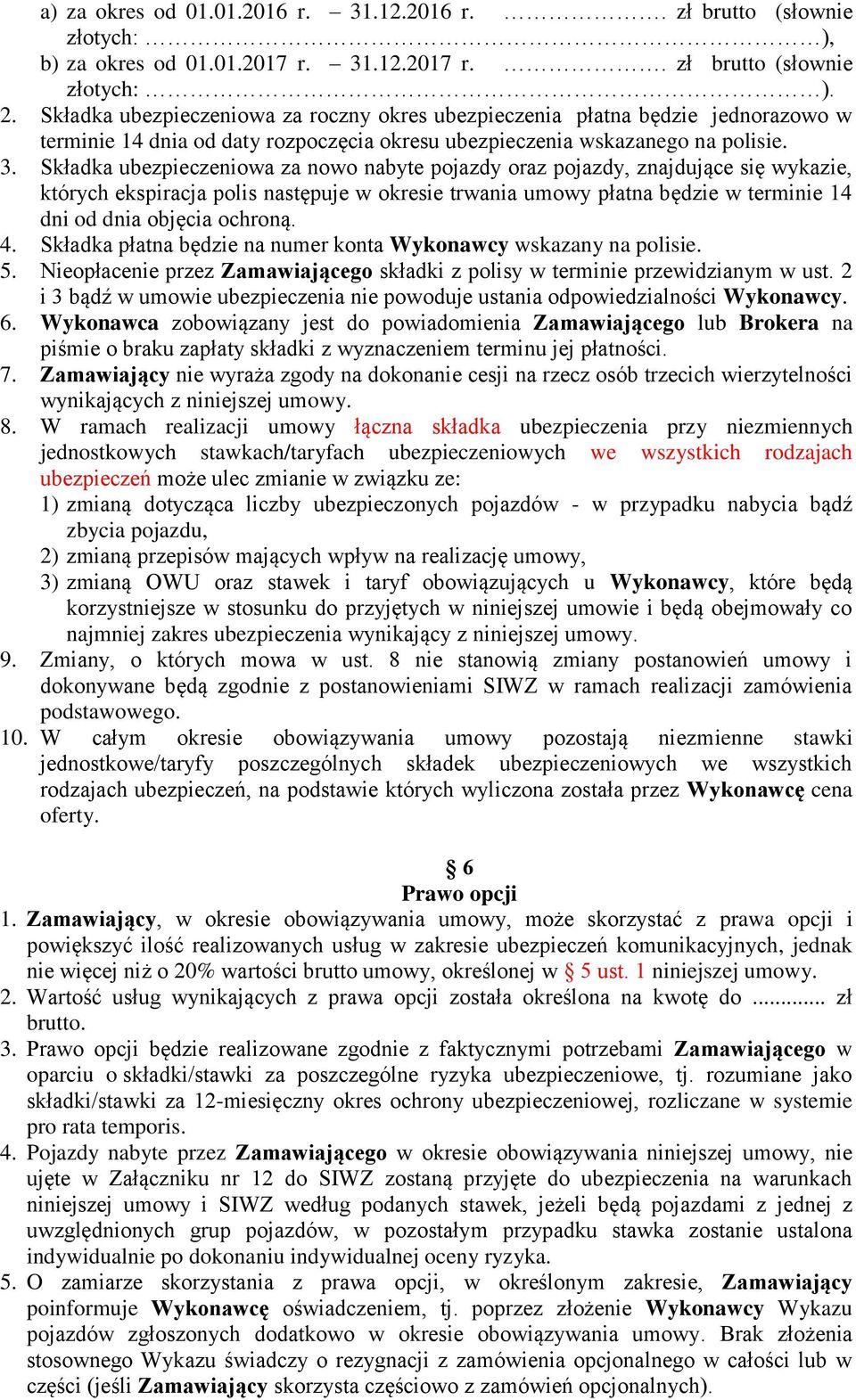 Składka ubezpieczeniowa za nowo nabyte pojazdy oraz pojazdy, znajdujące się wykazie, których ekspiracja polis następuje w okresie trwania umowy płatna będzie w terminie 14 dni od dnia objęcia ochroną.