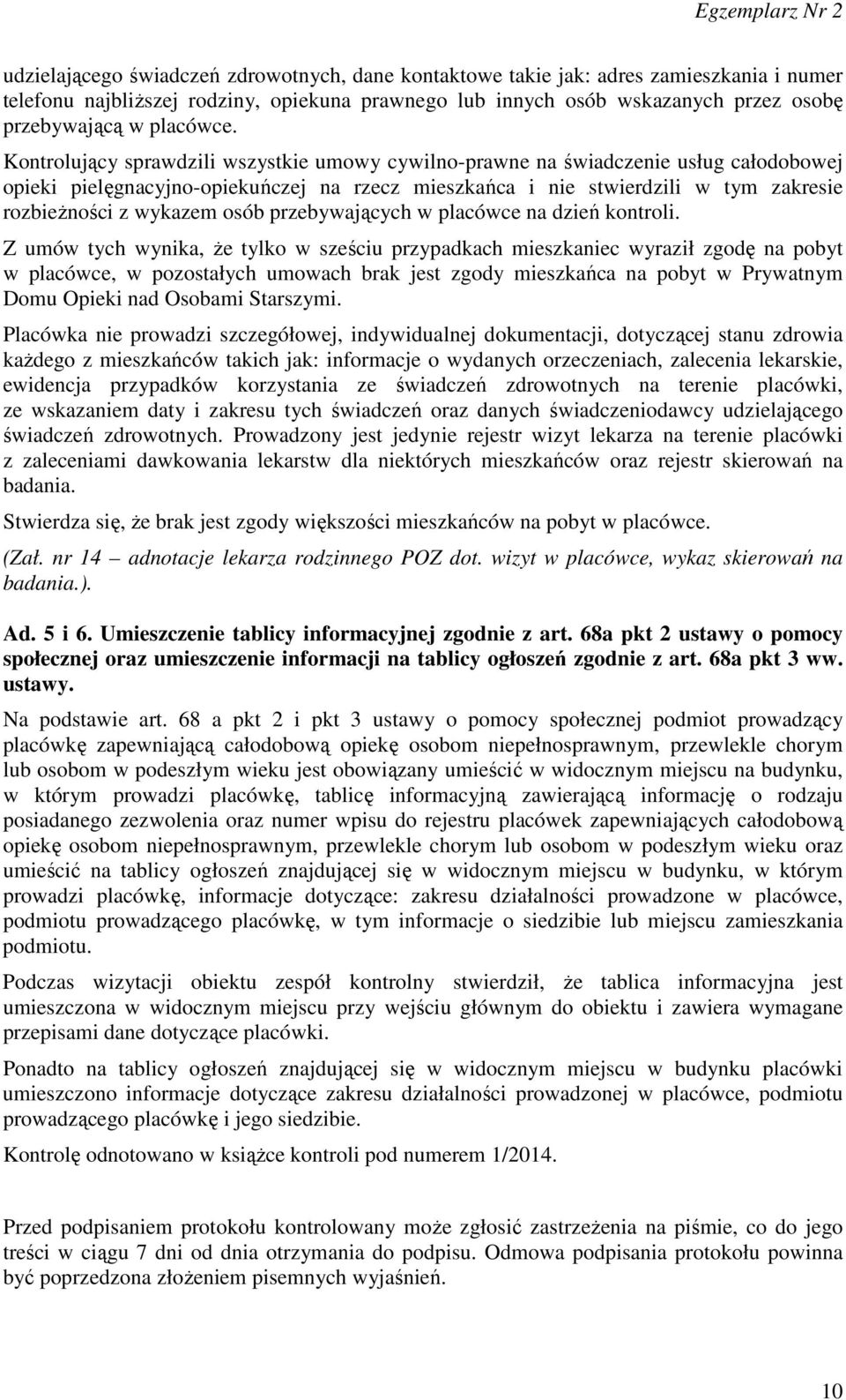 Kontrolujący sprawdzili wszystkie umowy cywilno-prawne na świadczenie usług całodobowej opieki pielęgnacyjno-opiekuńczej na rzecz mieszkańca i nie stwierdzili w tym zakresie rozbieżności z wykazem