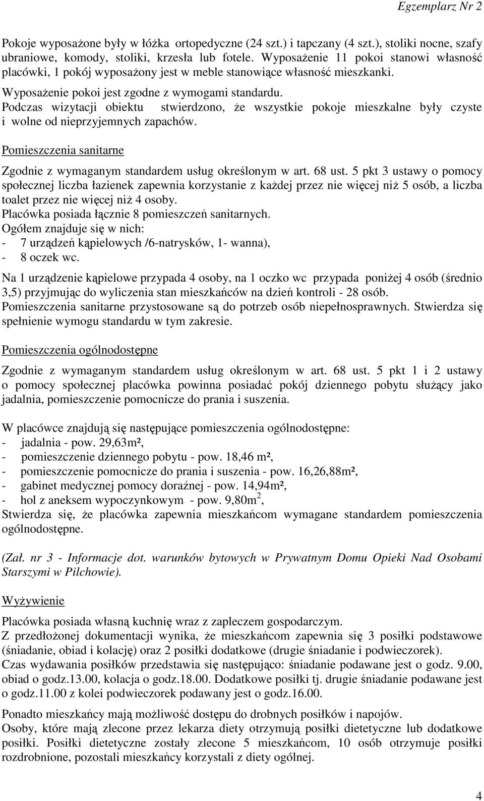 Podczas wizytacji obiektu stwierdzono, że wszystkie pokoje mieszkalne były czyste i wolne od nieprzyjemnych zapachów. Pomieszczenia sanitarne Zgodnie z wymaganym standardem usług określonym w art.