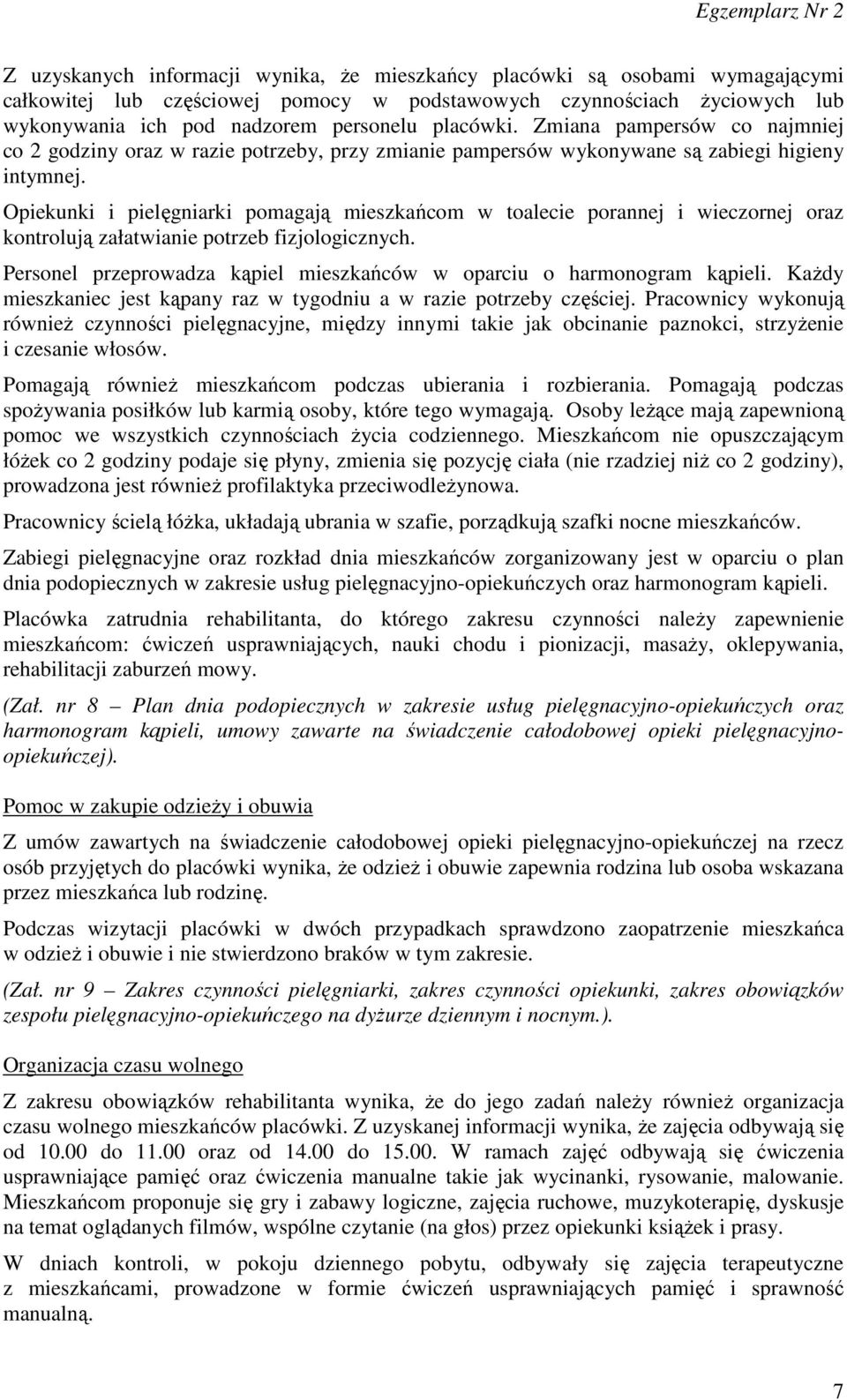 Opiekunki i pielęgniarki pomagają mieszkańcom w toalecie porannej i wieczornej oraz kontrolują załatwianie potrzeb fizjologicznych.