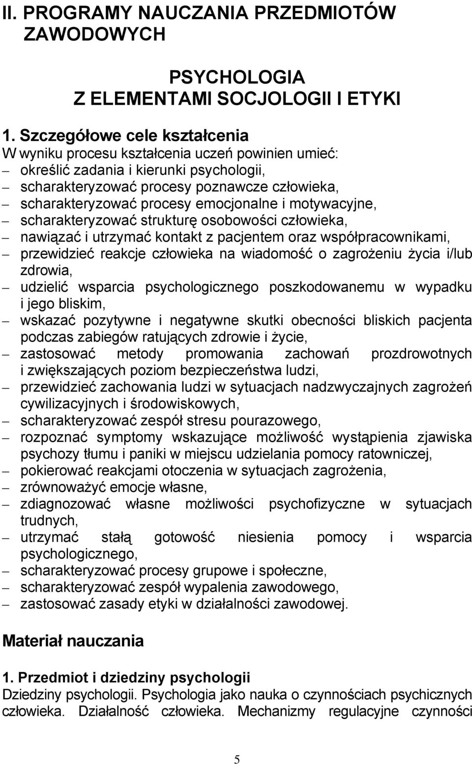 emocjonalne i motywacyjne, scharakteryzować strukturę osobowości człowieka, nawiązać i utrzymać kontakt z pacjentem oraz współpracownikami, przewidzieć reakcje człowieka na wiadomość o zagrożeniu