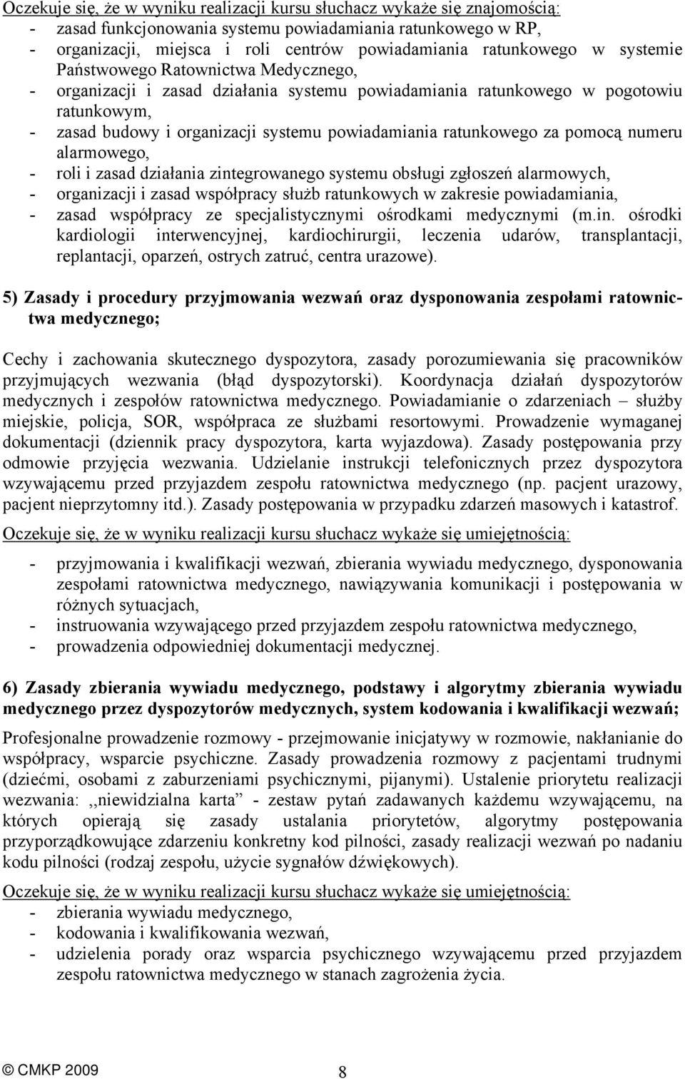 systemu obsługi zgłoszeń alarmowych, - organizacji i zasad współpracy służb ratunkowych w zakresie powiadamiania, - zasad współpracy ze specjalistycznymi ośrodkami medycznymi (m.in.