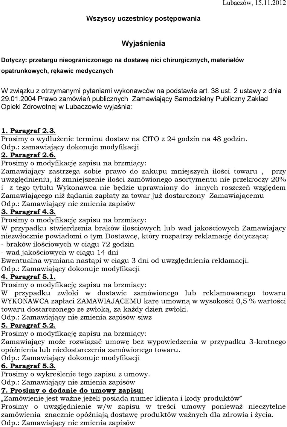 wykonawców na podstawie art. 38 ust. 2 ustawy z dnia 29.01.2004 Prawo zamówień publicznych Zamawiający Samodzielny Publiczny Zakład Opieki Zdrowotnej w Lubaczowie wyjaśnia: 1. Paragraf 2.3. Prosimy o wydłużenie terminu dostaw na CITO z 24 godzin na 48 godzin.