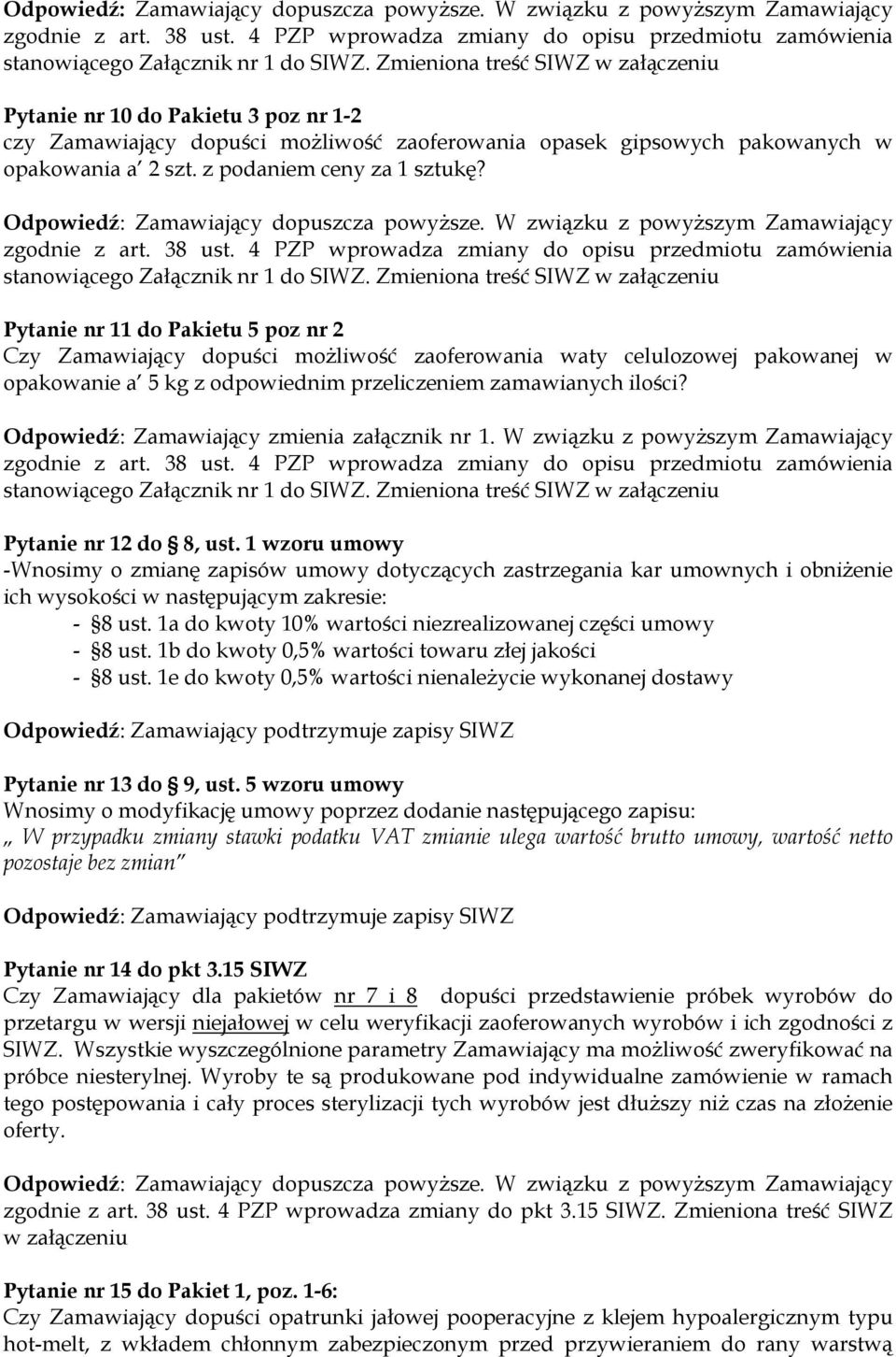 Odpowiedź: Zamawiający zmienia załącznik nr 1. W związku z powyższym Zamawiający Pytanie nr 12 do 8, ust.