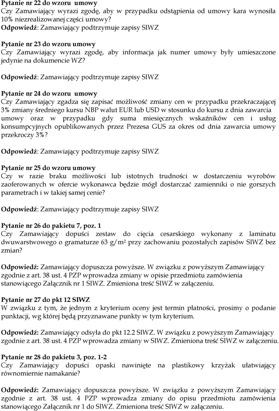 Pytanie nr 24 do wzoru umowy Czy Zamawiający zgadza się zapisać możliwość zmiany cen w przypadku przekraczającej 3% zmiany średniego kursu NBP walut EUR lub USD w stosunku do kursu z dnia zawarcia