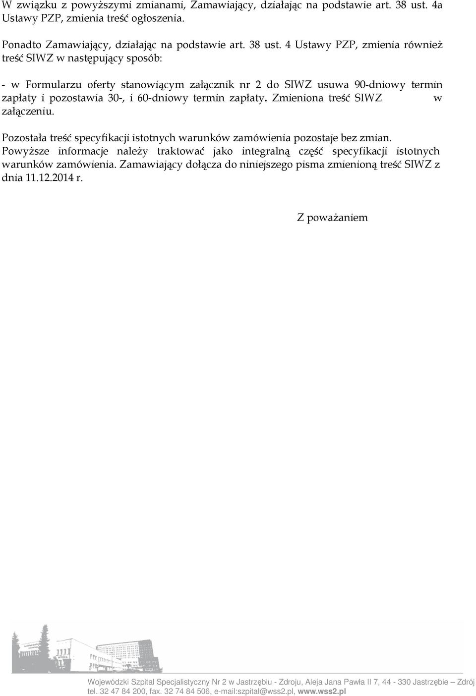 4 Ustawy PZP, zmienia również treść SIWZ w następujący sposób: - w Formularzu oferty stanowiącym załącznik nr 2 do SIWZ usuwa 90-dniowy termin zapłaty i pozostawia 30-, i 60-dniowy termin zapłaty.