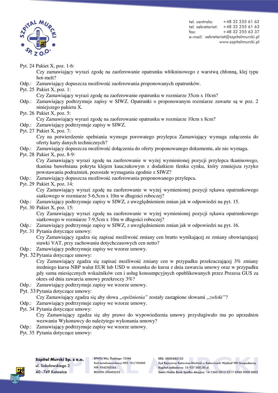 Opatrunki o proponowanym rozmiarze zawarte są w poz. 2 Pyt. 26 Pakiet X, poz. 5: Czy Zamawiający wyrazi zgodę na zaoferowanie opatrunku w rozmiarze 10cm x 8cm? Pyt. 27 Pakiet X, poz.