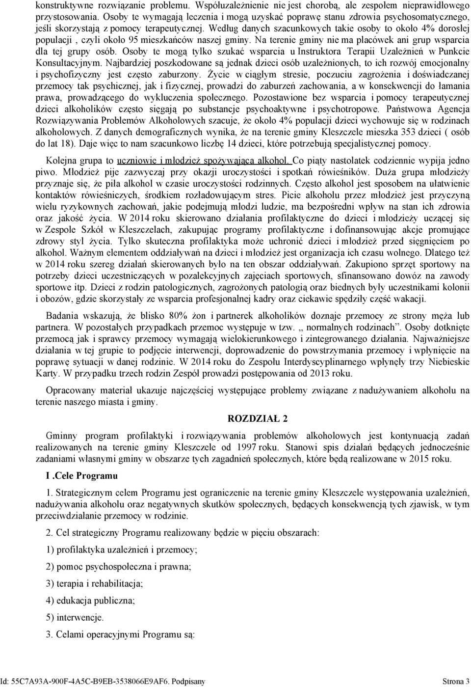 Według danych szacunkowych takie osoby to około 4% dorosłej populacji, czyli około 95 mieszkańców naszej gminy. Na terenie gminy nie ma placówek ani grup wsparcia dla tej grupy osób.