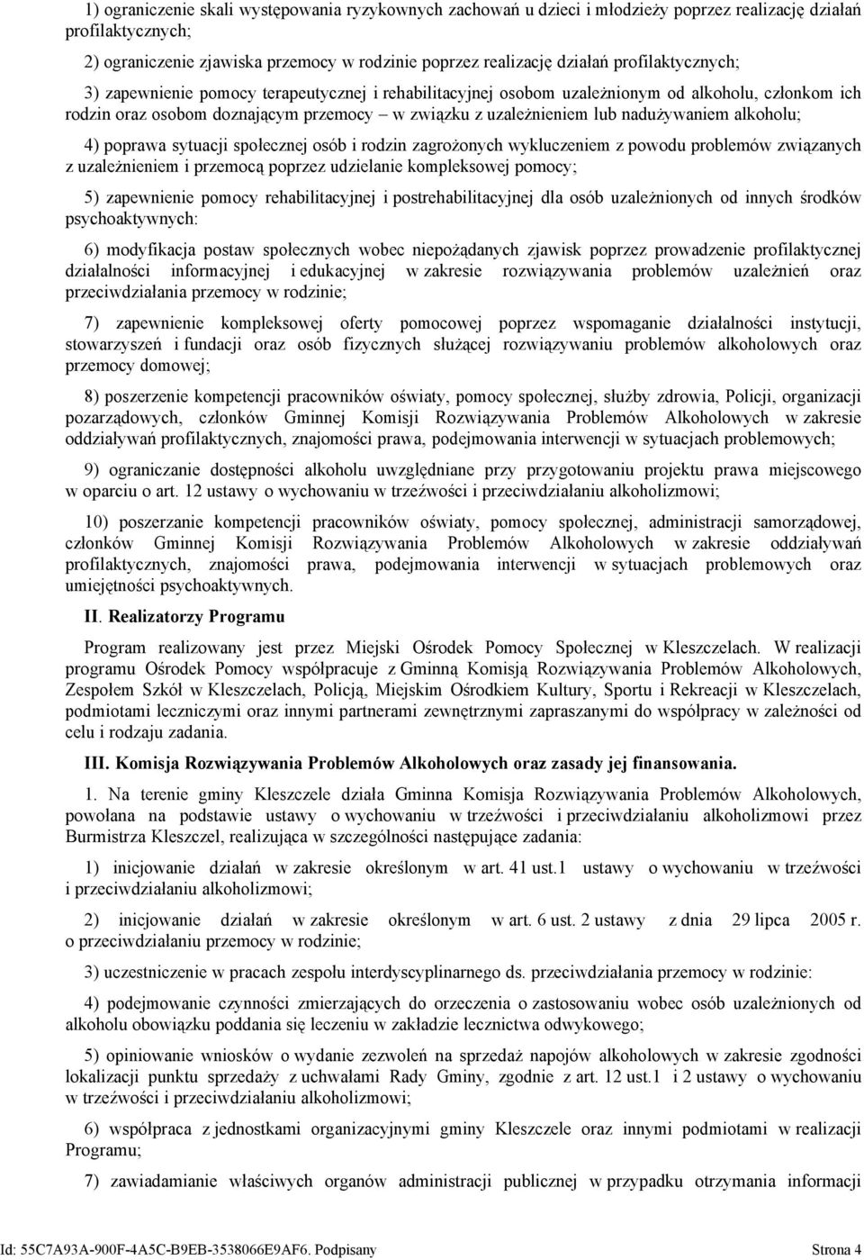 nadużywaniem alkoholu; 4) poprawa sytuacji społecznej osób i rodzin zagrożonych wykluczeniem z powodu problemów związanych z uzależnieniem i przemocą poprzez udzielanie kompleksowej pomocy; 5)