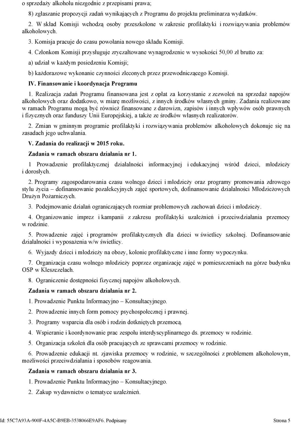 Członkom Komisji przysługuje zryczałtowane wynagrodzenie w wysokości 50,00 zł brutto za: a) udział w każdym posiedzeniu Komisji; b) każdorazowe wykonanie czynności zleconych przez przewodniczącego