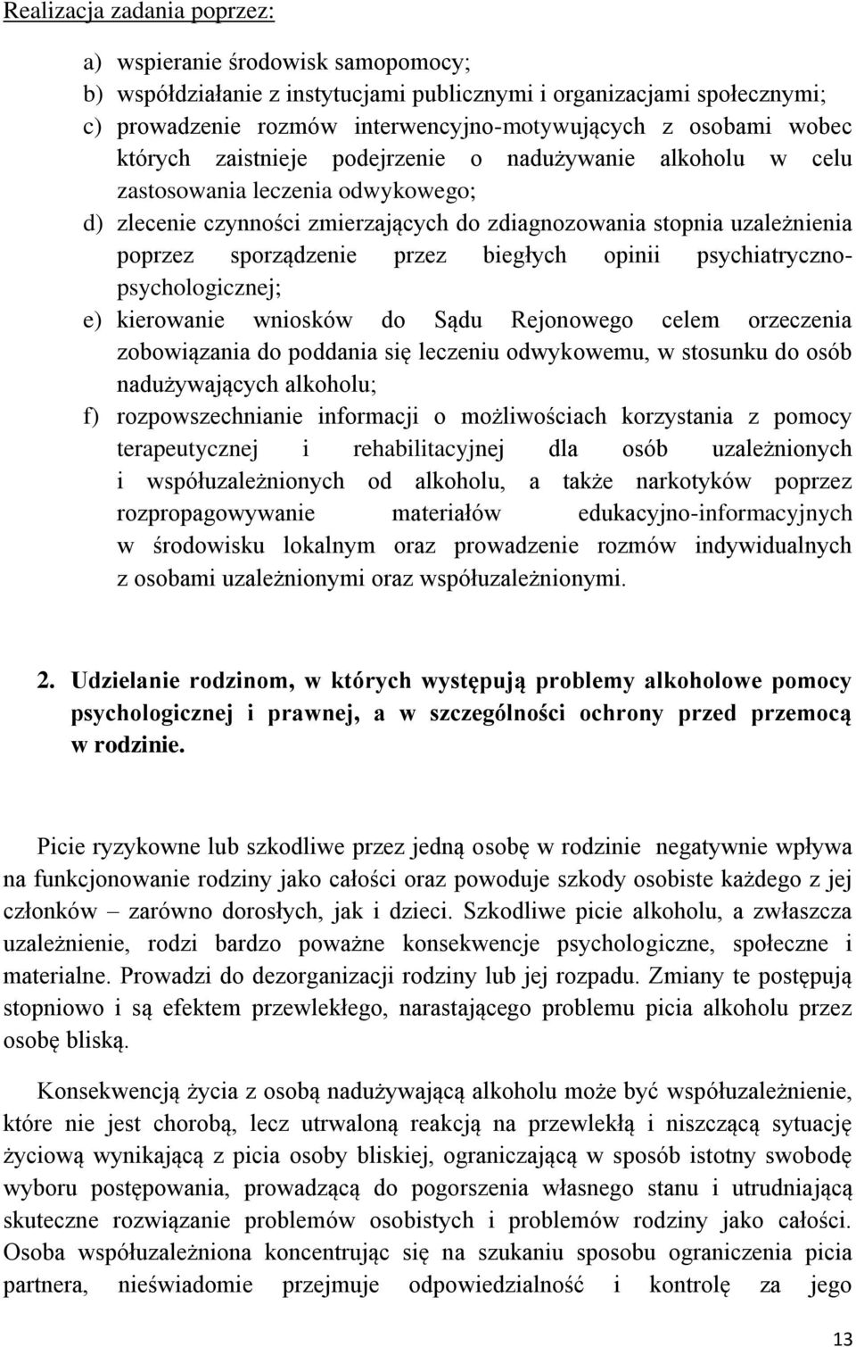 przez biegłych opinii psychiatrycznopsychologicznej; e) kierowanie wniosków do Sądu Rejonowego celem orzeczenia zobowiązania do poddania się leczeniu odwykowemu, w stosunku do osób nadużywających