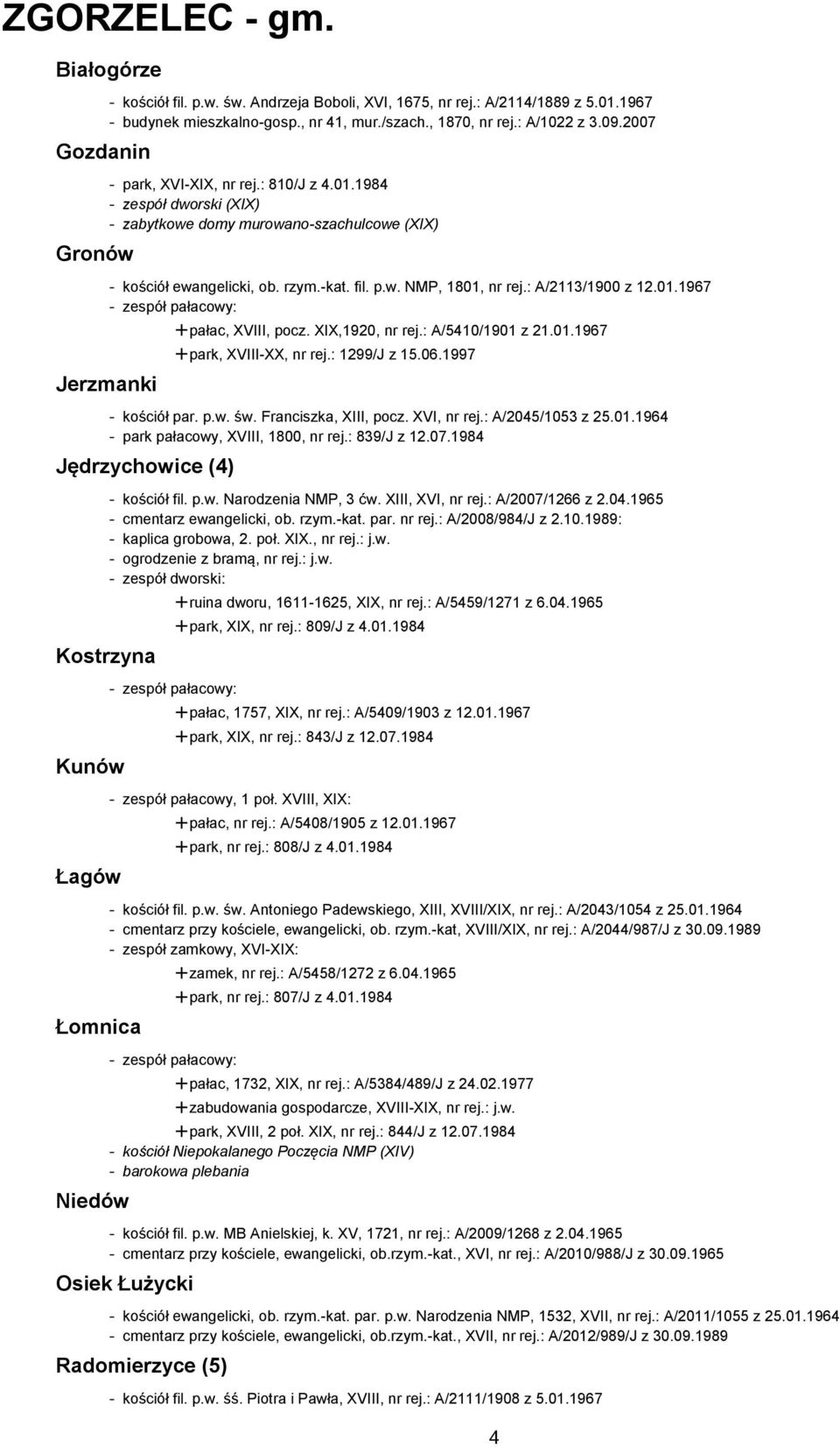 : A/2113/1900 z 12.01.1967 - zespół pałacowy: pałac, XVIII, pocz. XIX,1920, nr rej.: A/5410/1901 z 21.01.1967 park, XVIII-XX, nr rej.: 1299/J z 15.06.1997 Jerzmanki - kościół par. p.w. św.