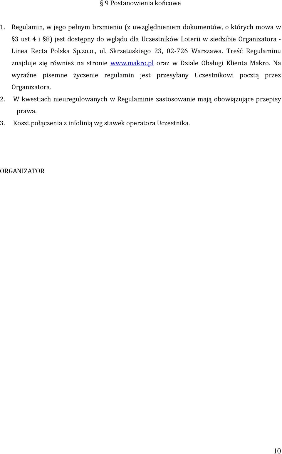 Organizatora - Linea Recta Polska Sp.zo.o., ul. Skrzetuskiego 23, 02-726 Warszawa. Treść Regulaminu znajduje się również na stronie www.makro.