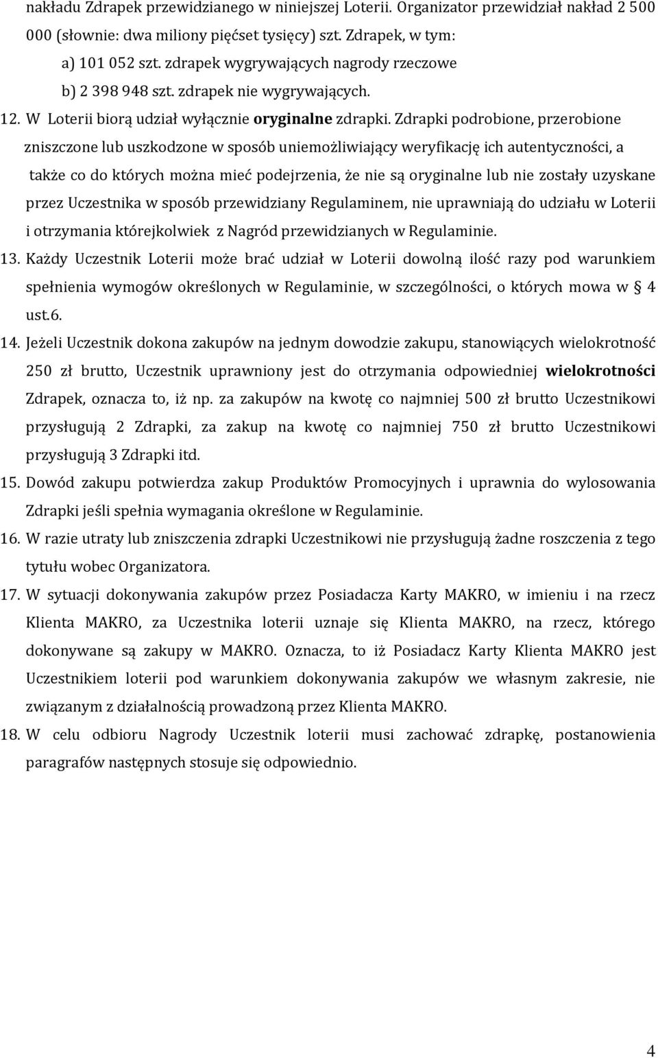 Zdrapki podrobione, przerobione zniszczone lub uszkodzone w sposób uniemożliwiający weryfikację ich autentyczności, a także co do których można mieć podejrzenia, że nie są oryginalne lub nie zostały