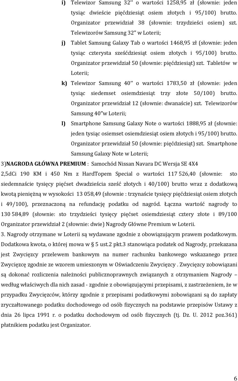 Organizator przewidział 50 (słownie: pięćdziesiąt) szt. Tabletów w Loterii; k) Telewizor Samsung 40 o wartości 1783,50 zł (słownie: jeden tysiąc siedemset osiemdziesiąt trzy złote 50/100) brutto.