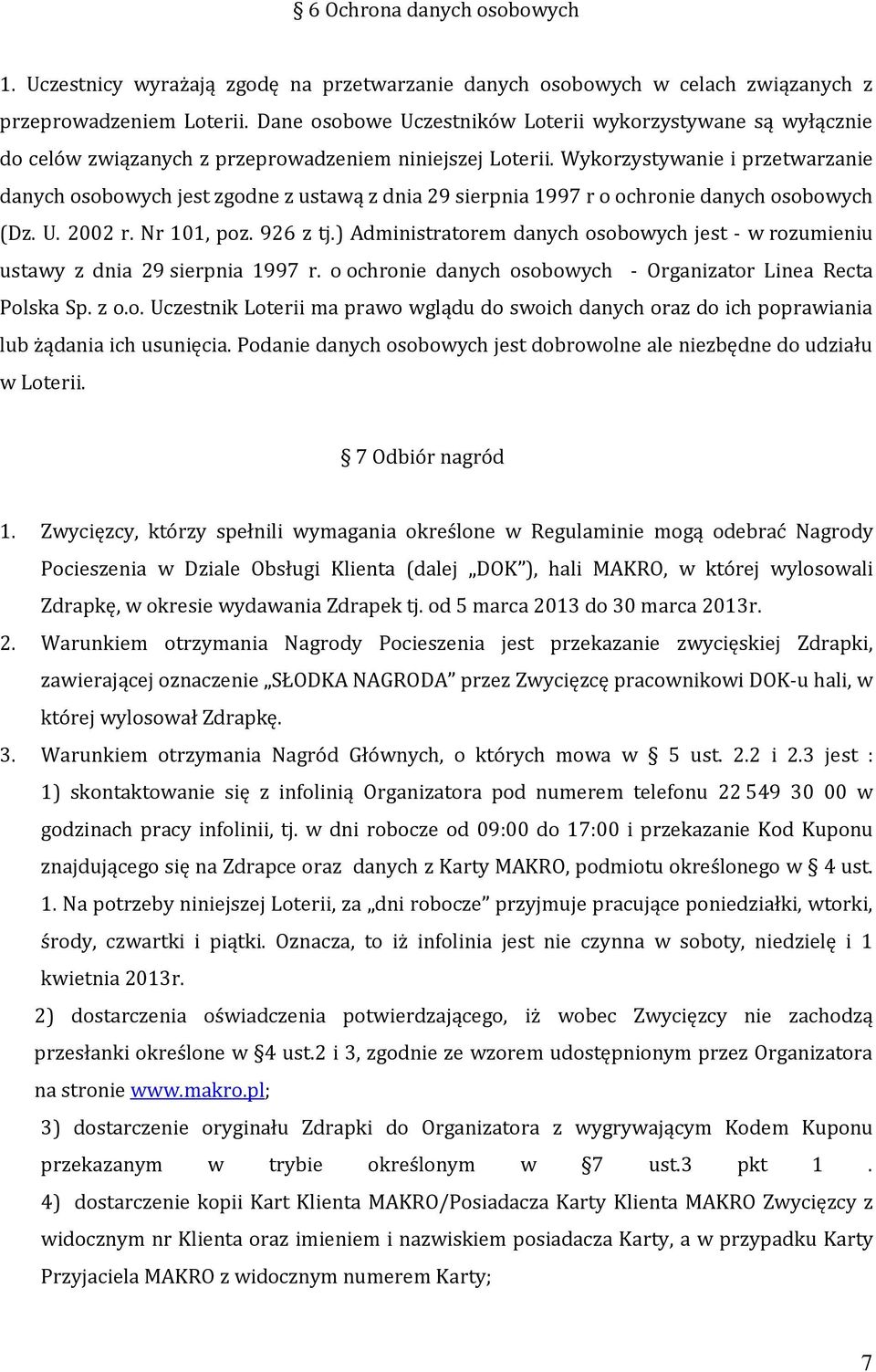 Wykorzystywanie i przetwarzanie danych osobowych jest zgodne z ustawą z dnia 29 sierpnia 1997 r o ochronie danych osobowych (Dz. U. 2002 r. Nr 101, poz. 926 z tj.