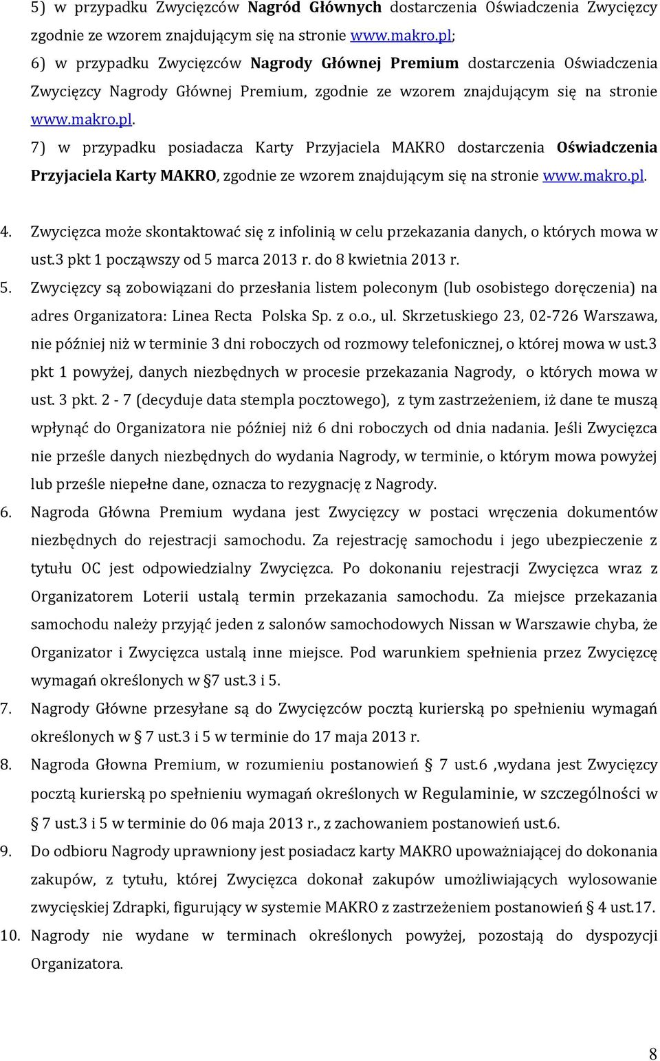 makro.pl. 4. Zwycięzca może skontaktować się z infolinią w celu przekazania danych, o których mowa w ust.3 pkt 1 począwszy od 5 