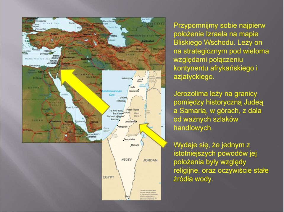 Jerozolima leży na granicy pomiędzy historyczną Judeą a Samarią, w górach, z dala od ważnych szlaków