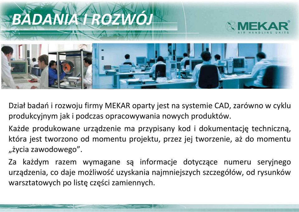 Każde produkowane urządzenie ma przypisany kod i dokumentację techniczną, która jest tworzono od momentu projektu, przez jej