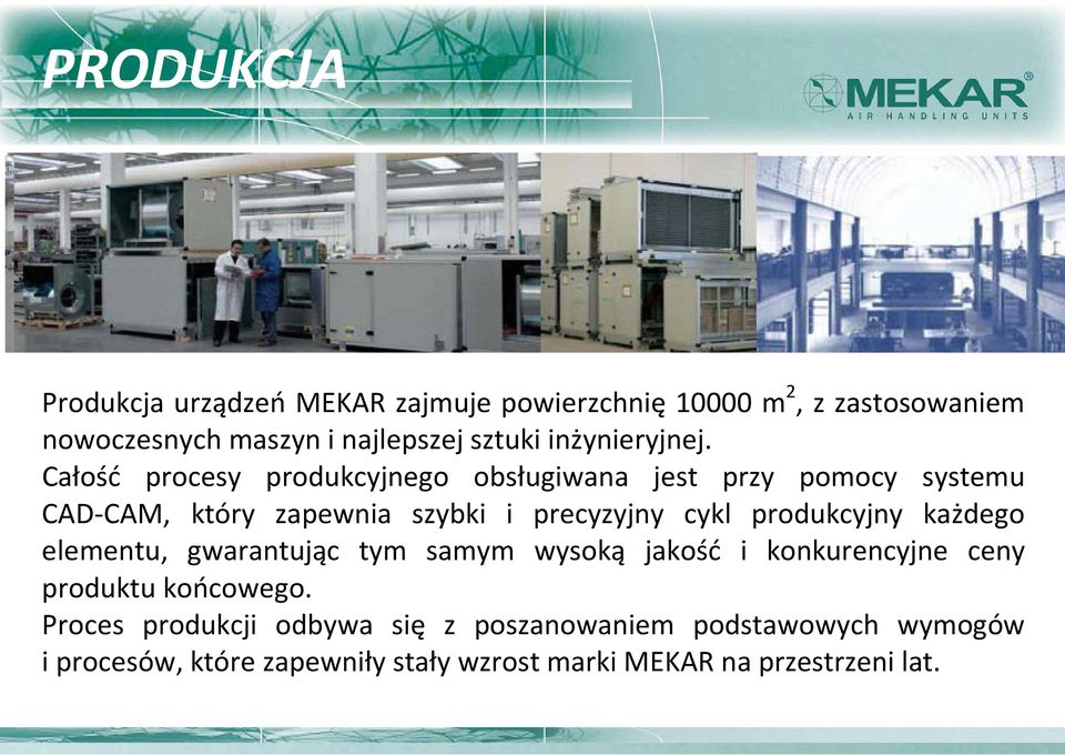 Całość procesy produkcyjnego obsługiwana jest przy pomocy systemu CAD-CAM, który zapewnia szybki i precyzyjny cykl