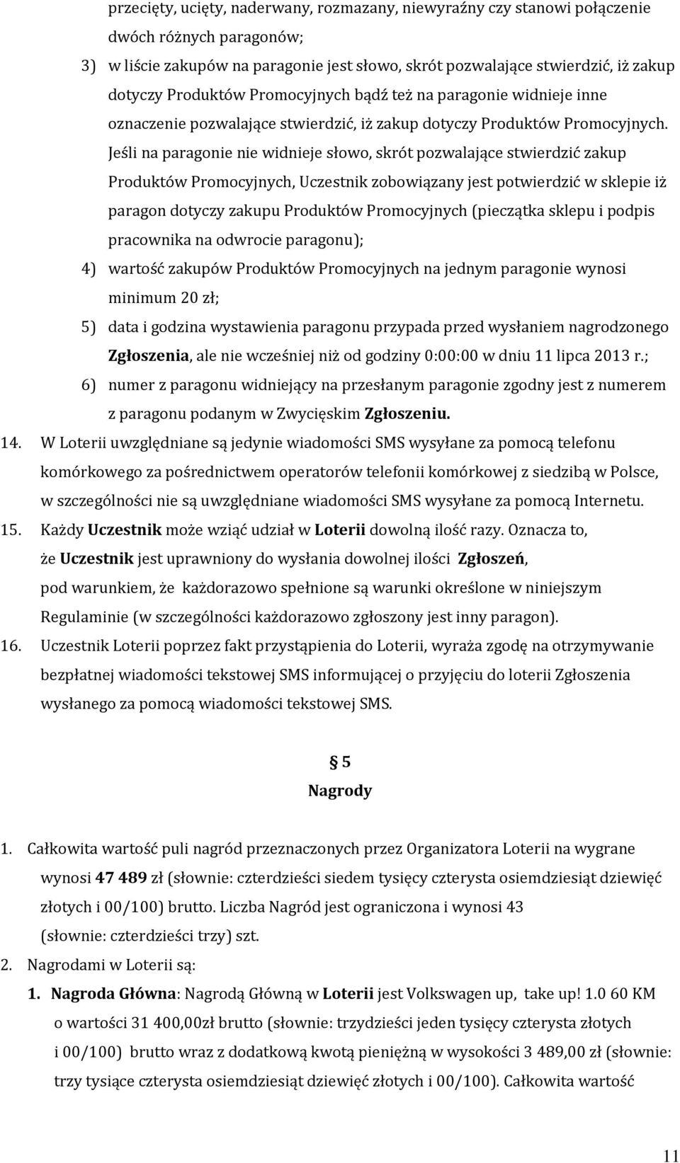 Jeśli na paragonie nie widnieje słowo, skrót pozwalające stwierdzić zakup Produktów Promocyjnych, Uczestnik zobowiązany jest potwierdzić w sklepie iż paragon dotyczy zakupu Produktów Promocyjnych