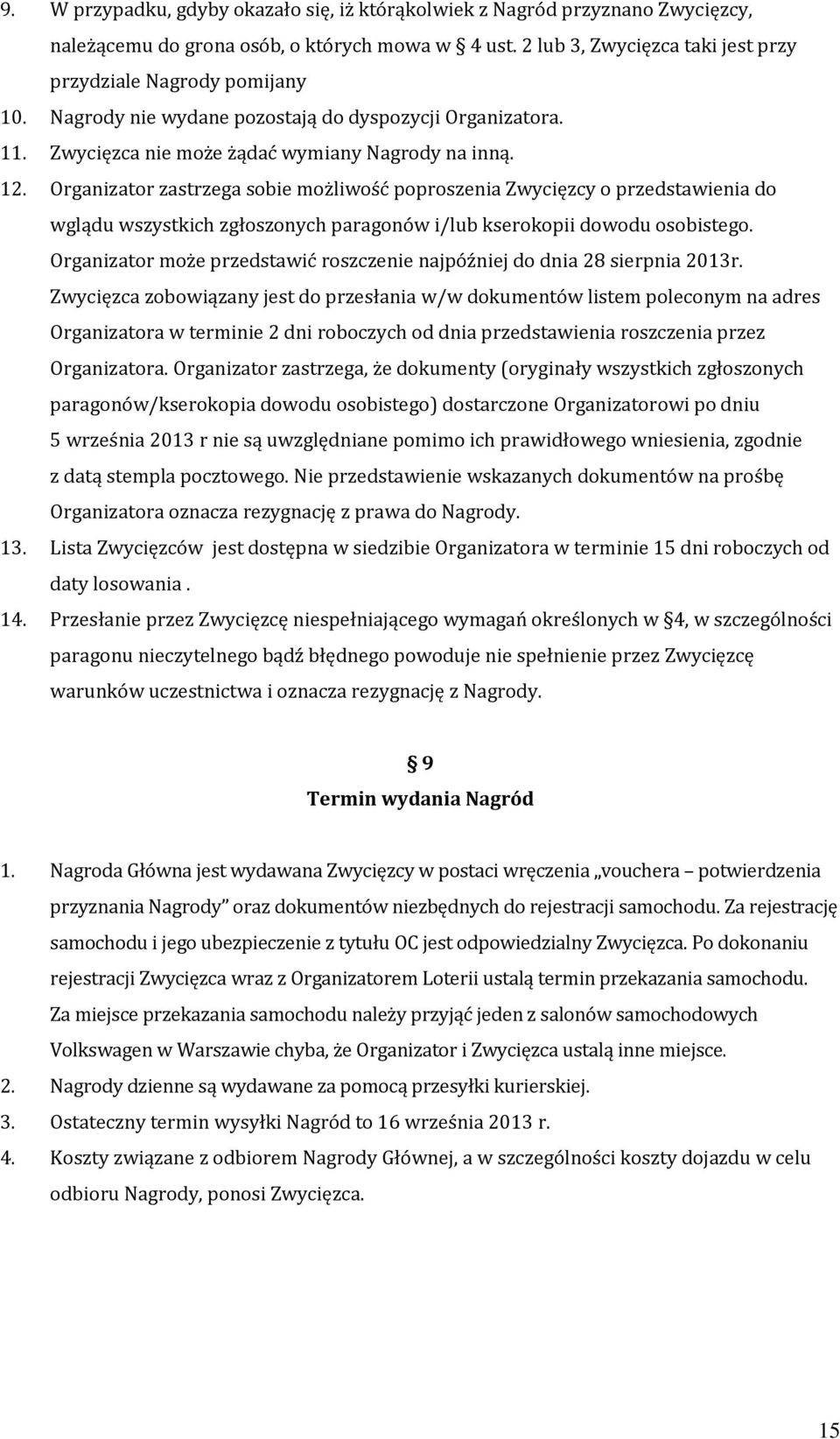 Organizator zastrzega sobie możliwość poproszenia Zwycięzcy o przedstawienia do wglądu wszystkich zgłoszonych paragonów i/lub kserokopii dowodu osobistego.