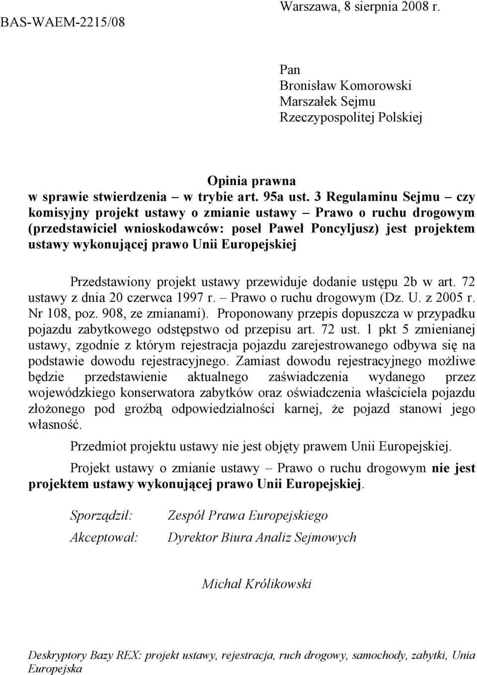 Europejskiej Przedstawiony projekt ustawy przewiduje dodanie ustępu 2b w art. 72 ustawy z dnia 20 czerwca 1997 r. Prawo o ruchu drogowym (Dz. U. z 2005 r. Nr 108, poz. 908, ze zmianami).