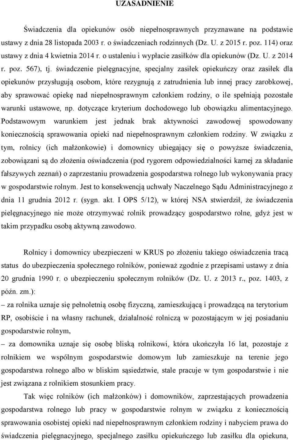 świadczenie pielęgnacyjne, specjalny zasiłek opiekuńczy oraz zasiłek dla opiekunów przysługują osobom, które rezygnują z zatrudnienia lub innej pracy zarobkowej, aby sprawować opiekę nad