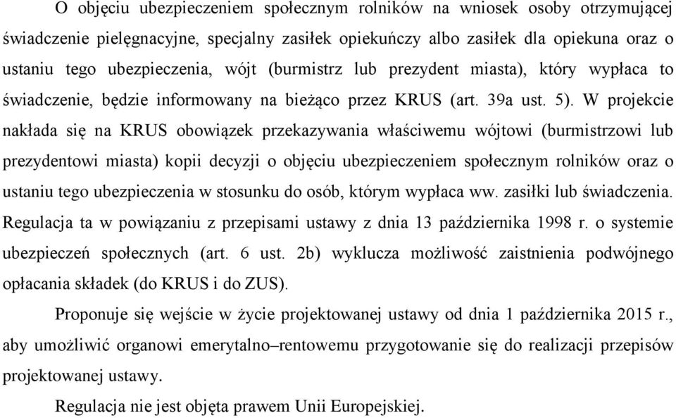 W projekcie nakłada się na KRUS obowiązek przekazywania właściwemu wójtowi (burmistrzowi lub prezydentowi miasta) kopii decyzji o objęciu ubezpieczeniem społecznym rolników oraz o ustaniu tego