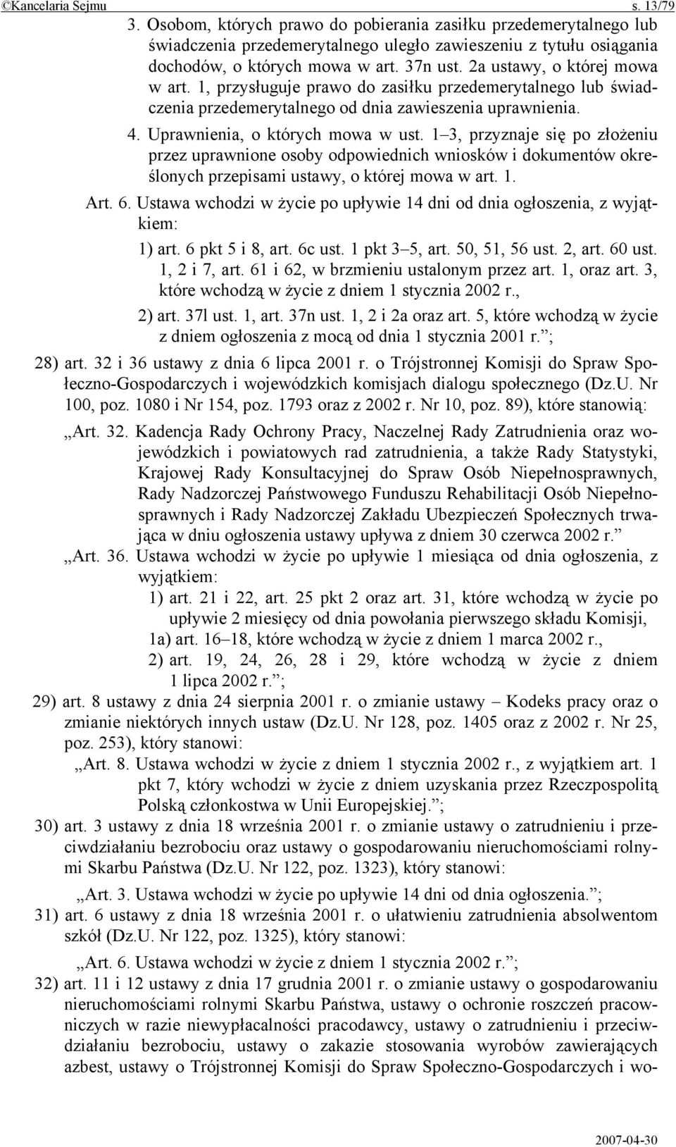 1 3, przyznaje się po złożeniu przez uprawnione osoby odpowiednich wniosków i dokumentów określonych przepisami ustawy, o której mowa w art. 1. Art. 6.