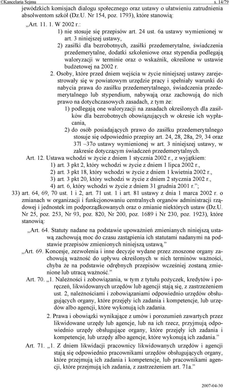 3 niniejszej ustawy, 2) zasiłki dla bezrobotnych, zasiłki przedemerytalne, świadczenia przedemerytalne, dodatki szkoleniowe oraz stypendia podlegają waloryzacji w terminie oraz o wskaźnik, określone