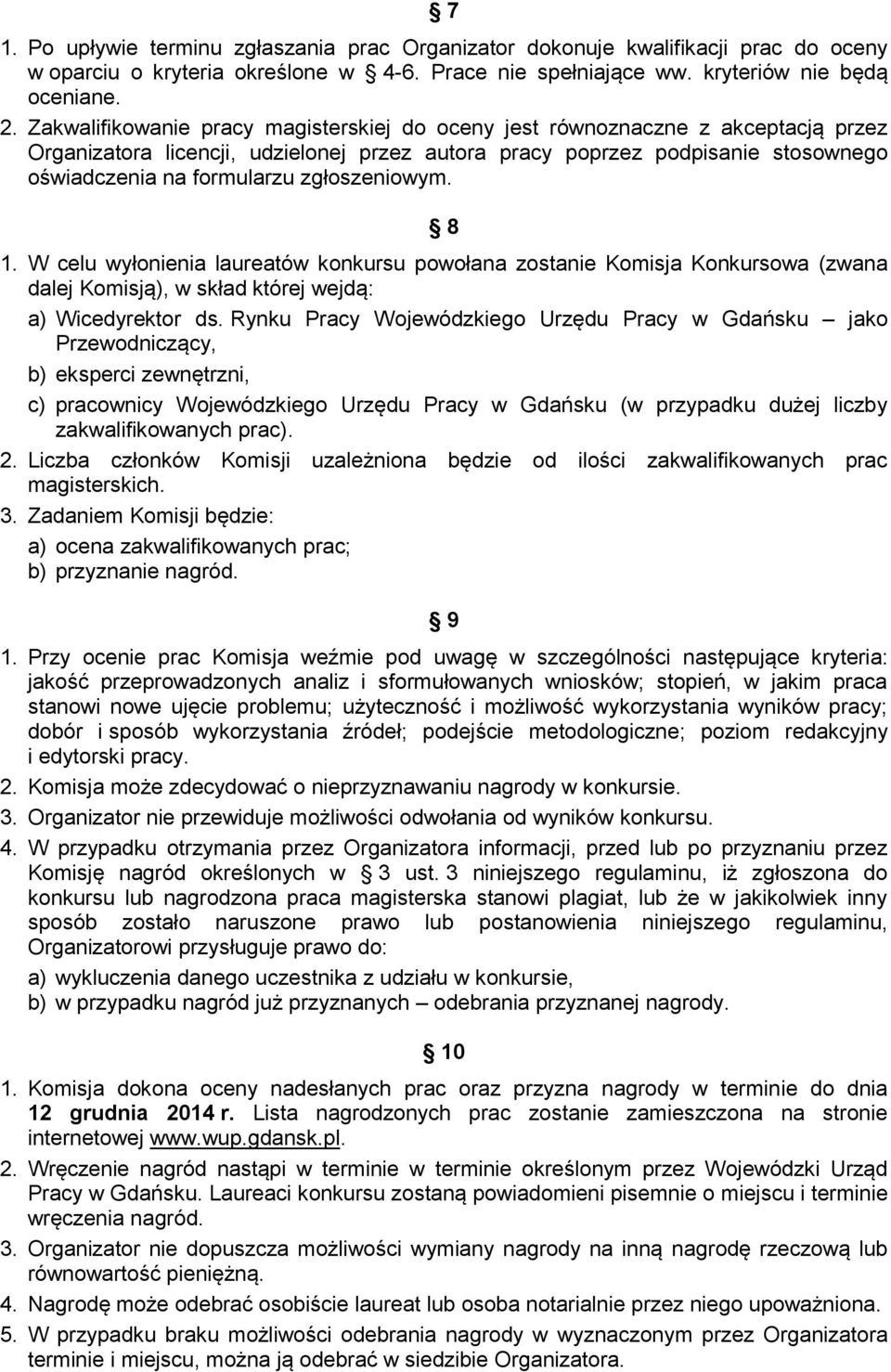 zgłoszeniowym. 8 1. W celu wyłonienia laureatów konkursu powołana zostanie Komisja Konkursowa (zwana dalej Komisją), w skład której wejdą: a) Wicedyrektor ds.