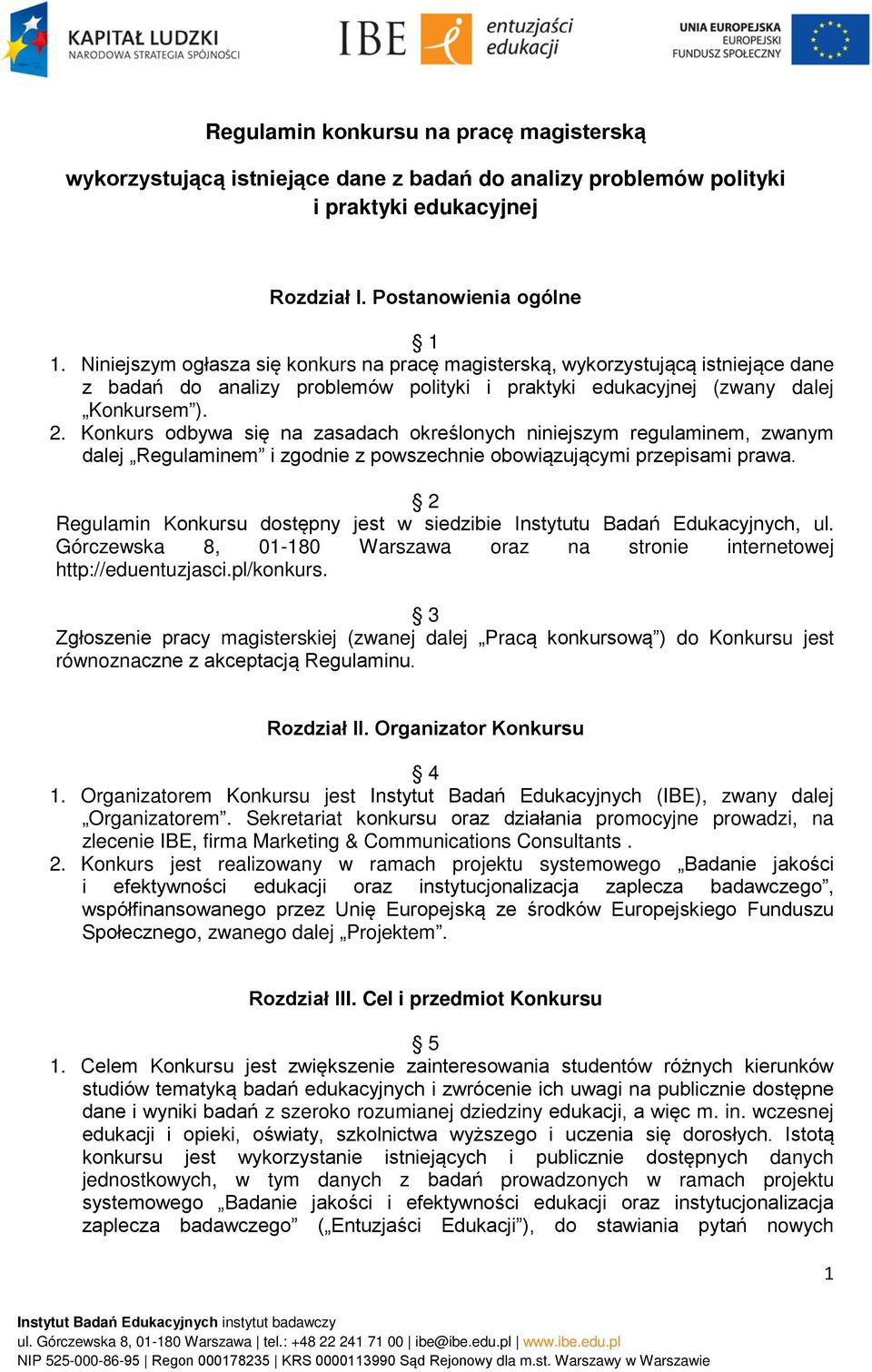 Konkurs odbywa się na zasadach określonych niniejszym regulaminem, zwanym dalej Regulaminem i zgodnie z powszechnie obowiązującymi przepisami prawa.