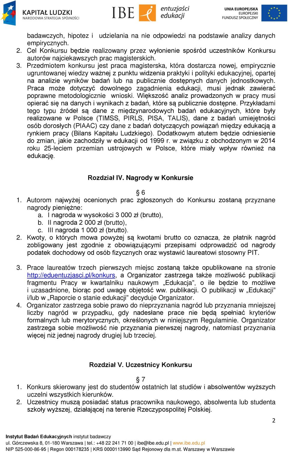 Przedmiotem konkursu jest praca magisterska, która dostarcza nowej, empirycznie ugruntowanej wiedzy ważnej z punktu widzenia praktyki i polityki edukacyjnej, opartej na analizie wyników badań lub na