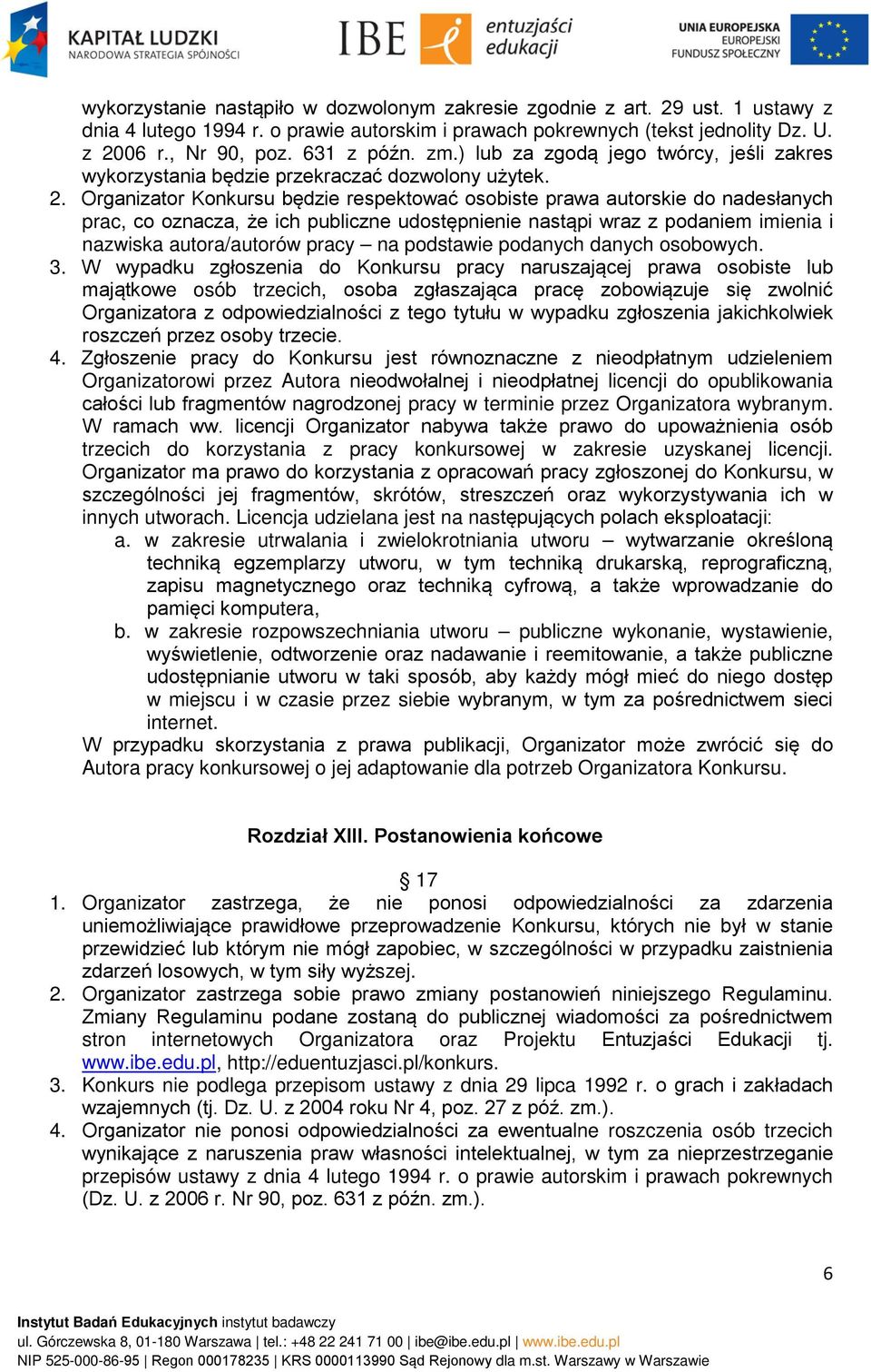 Organizator Konkursu będzie respektować osobiste prawa autorskie do nadesłanych prac, co oznacza, że ich publiczne udostępnienie nastąpi wraz z podaniem imienia i nazwiska autora/autorów pracy na