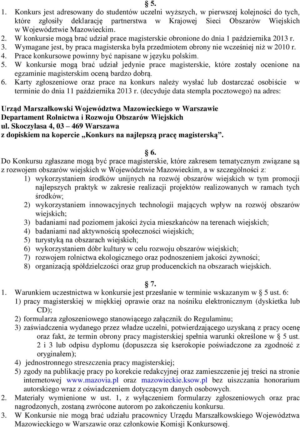 Prace konkursowe powinny być napisane w języku polskim. 5. W konkursie mogą brać udział jedynie prace magisterskie, które zostały ocenione na egzaminie magisterskim oceną bardzo dobrą. 6.