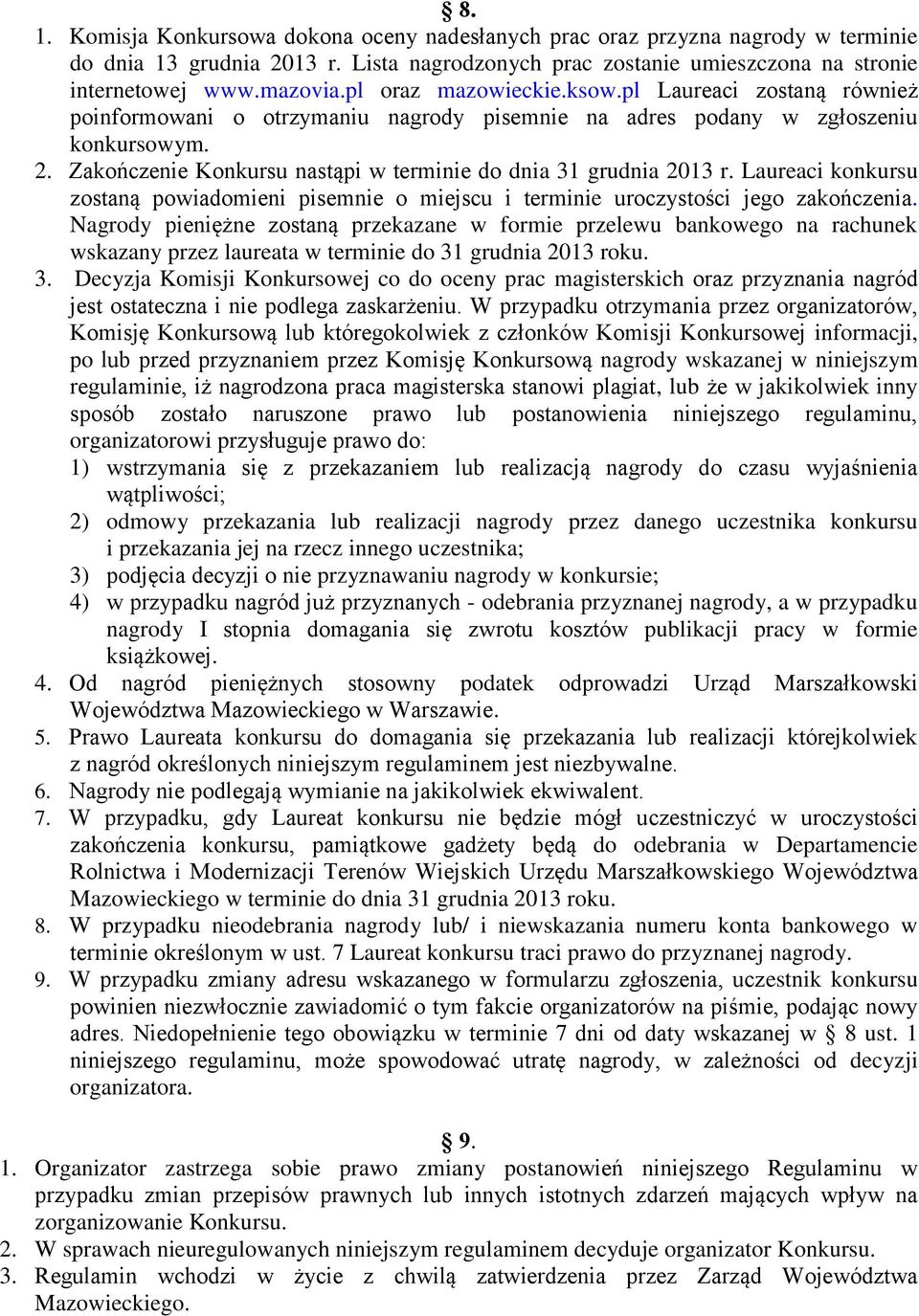 Zakończenie Konkursu nastąpi w terminie do dnia 31 grudnia 2013 r. Laureaci konkursu zostaną powiadomieni pisemnie o miejscu i terminie uroczystości jego zakończenia.