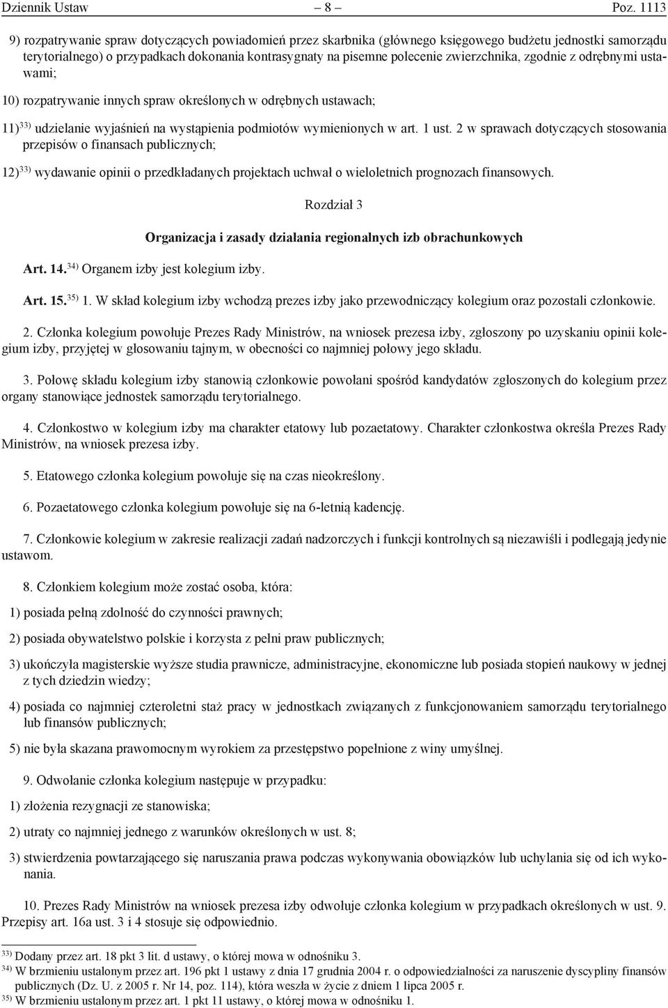 zwierzchnika, zgodnie z odrębnymi ustawami; 10) rozpatrywanie innych spraw określonych w odrębnych ustawach; 11) 33) udzielanie wyjaśnień na wystąpienia podmiotów wymienionych w art. 1 ust.