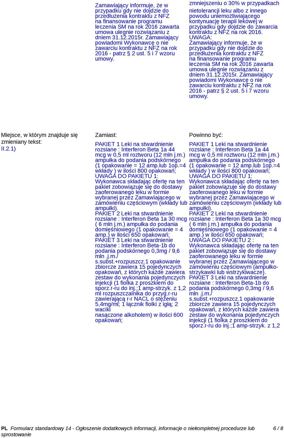 5 i 7 wzoru zmniejszeniu o 30% w przypadkach nietolerancji leku albo z innego powodu uniemożliwiającego kontynuację terapii lekowej w przypadku gdy dojdzie do zawarcia kontraktu z NFZ na rok 2016.