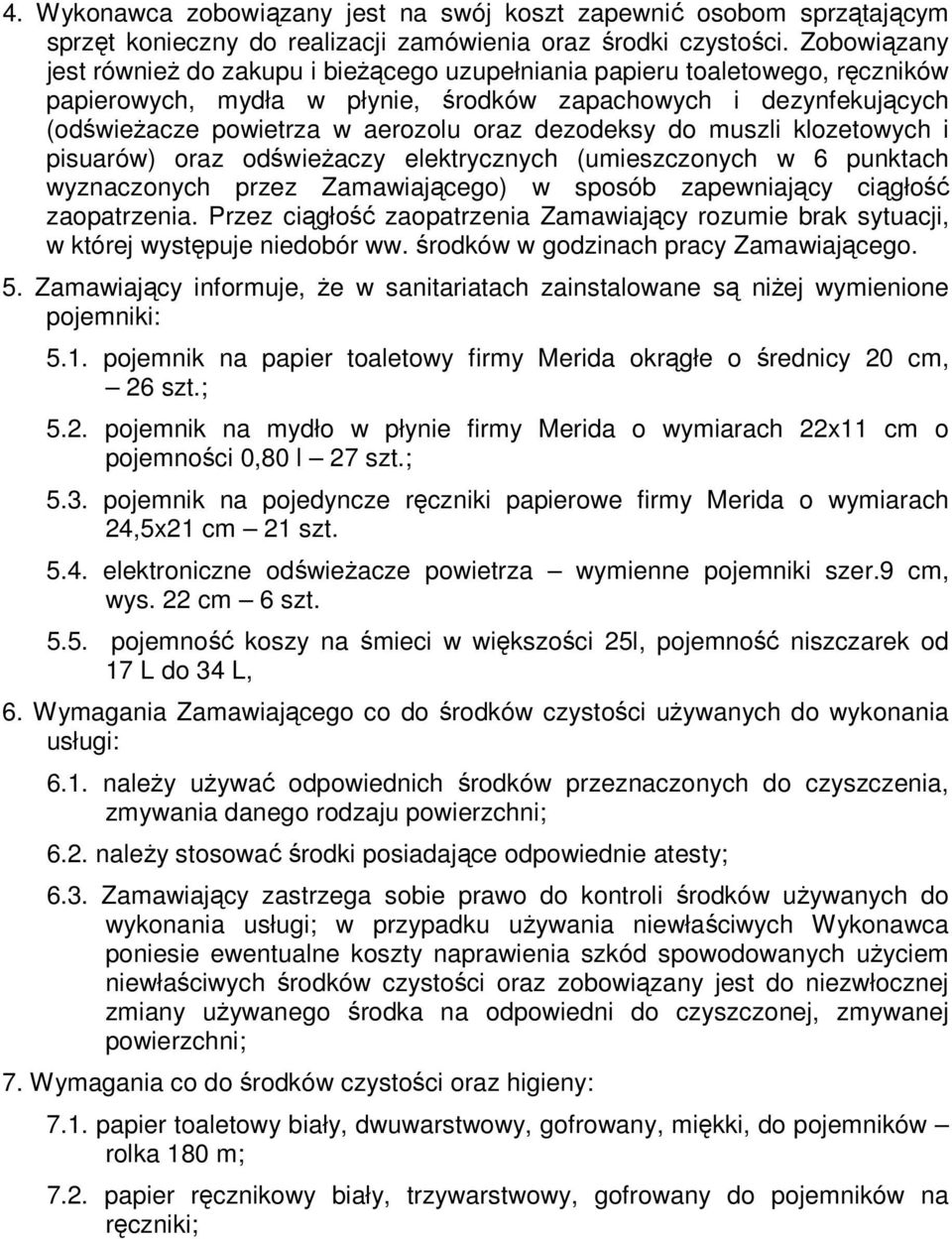 dezodeksy do muszli klozetowych i pisuarów) oraz odświeŝaczy elektrycznych (umieszczonych w 6 punktach wyznaczonych przez Zamawiającego) w sposób zapewniający ciągłość zaopatrzenia.