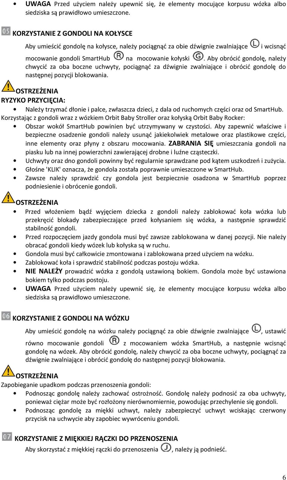 Aby obrócić gondolę, należy chwycić za oba boczne uchwyty, pociągnąć za dźwignie zwalniające i obrócić gondolę do następnej pozycji blokowania.