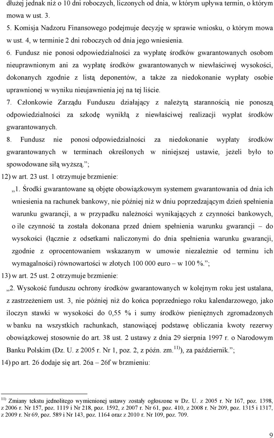 Fundusz nie ponosi odpowiedzialności za wypłatę środków gwarantowanych osobom nieuprawnionym ani za wypłatę środków gwarantowanych w niewłaściwej wysokości, dokonanych zgodnie z listą deponentów, a