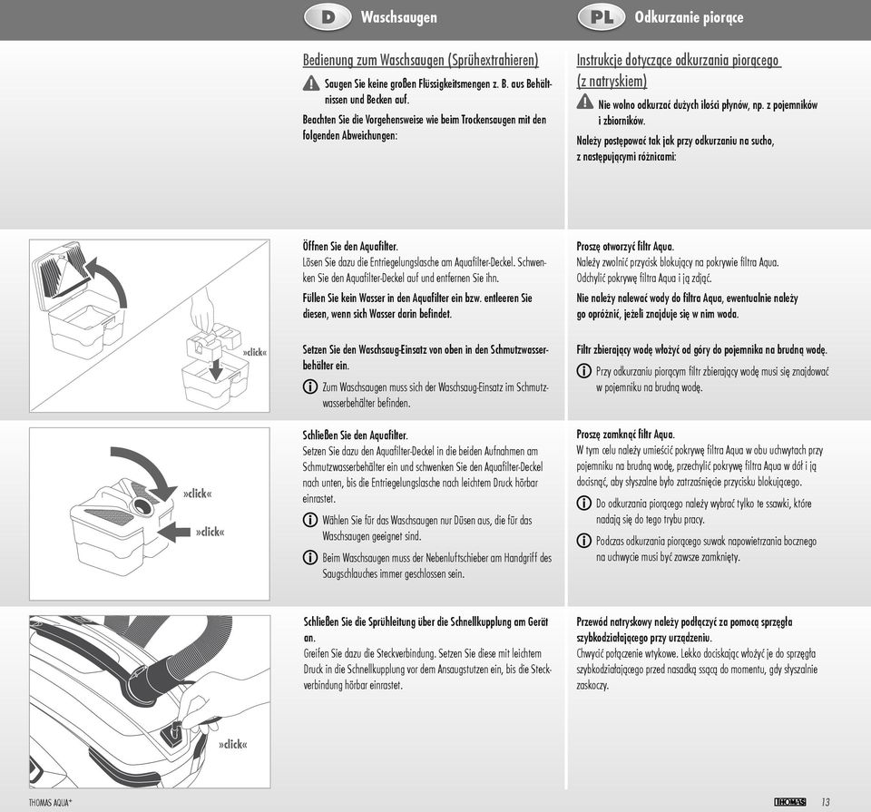 z pojemników i zbiorników. Należy postępować tak jak przy odkurzaniu na sucho, z następującymi różnicami: Öffnen Sie den Aquafilter. Lösen Sie dazu die Entriegelungslasche am Aquafilter-Deckel.