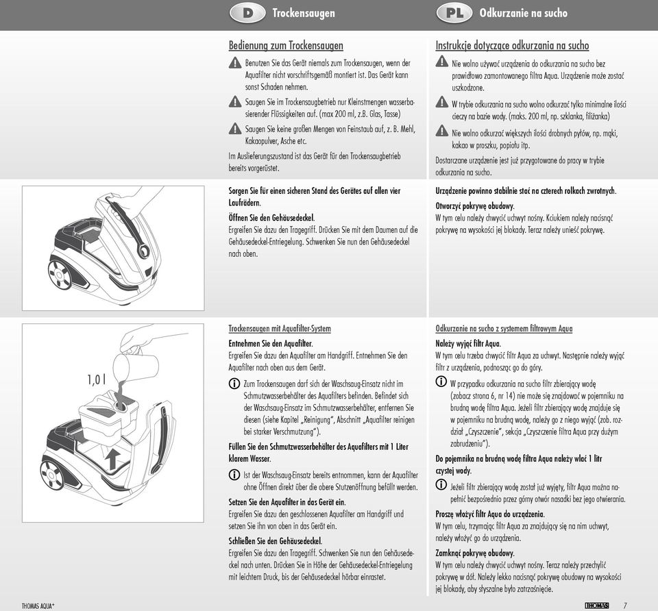 B. Mehl, Kakaopulver, Asche etc. Im Auslieferungszustand ist das Gerät für den Trockensaugbetrieb bereits vorgerüstet. Sorgen Sie für einen sicheren Stand des Gerätes auf allen vier Laufrädern.