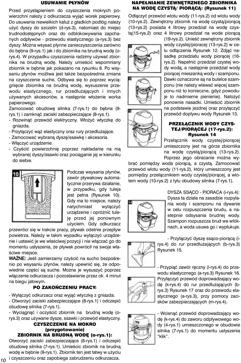 3) bez dyszy. Mo na wsysaç p ynne zanieczyszczenia zarówno do b bna (9-rys.1) jak i do zbiornika na brudnà wod (orys.4). W przypadku czyszczenia radzimy u ywaç zbiornika na brudnà wod.