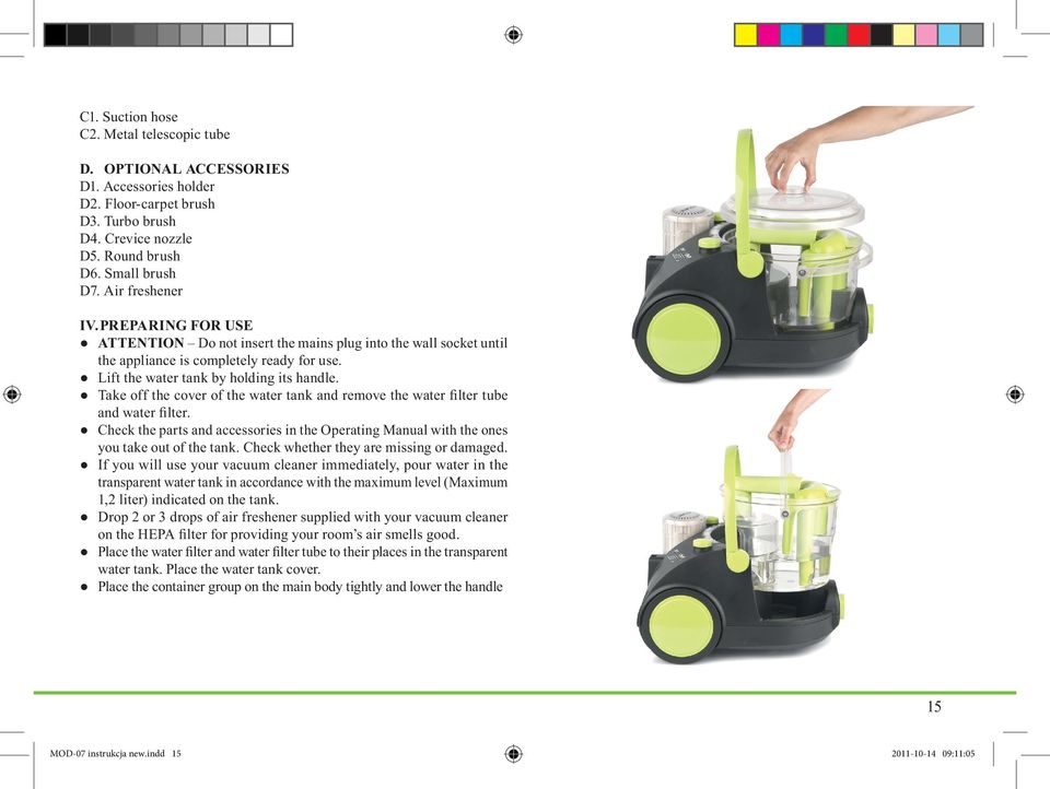 Take off the cover of the water tank and remove the water filter tube and water filter. Check the parts and accessories in the Operating Manual with the ones you take out of the tank.