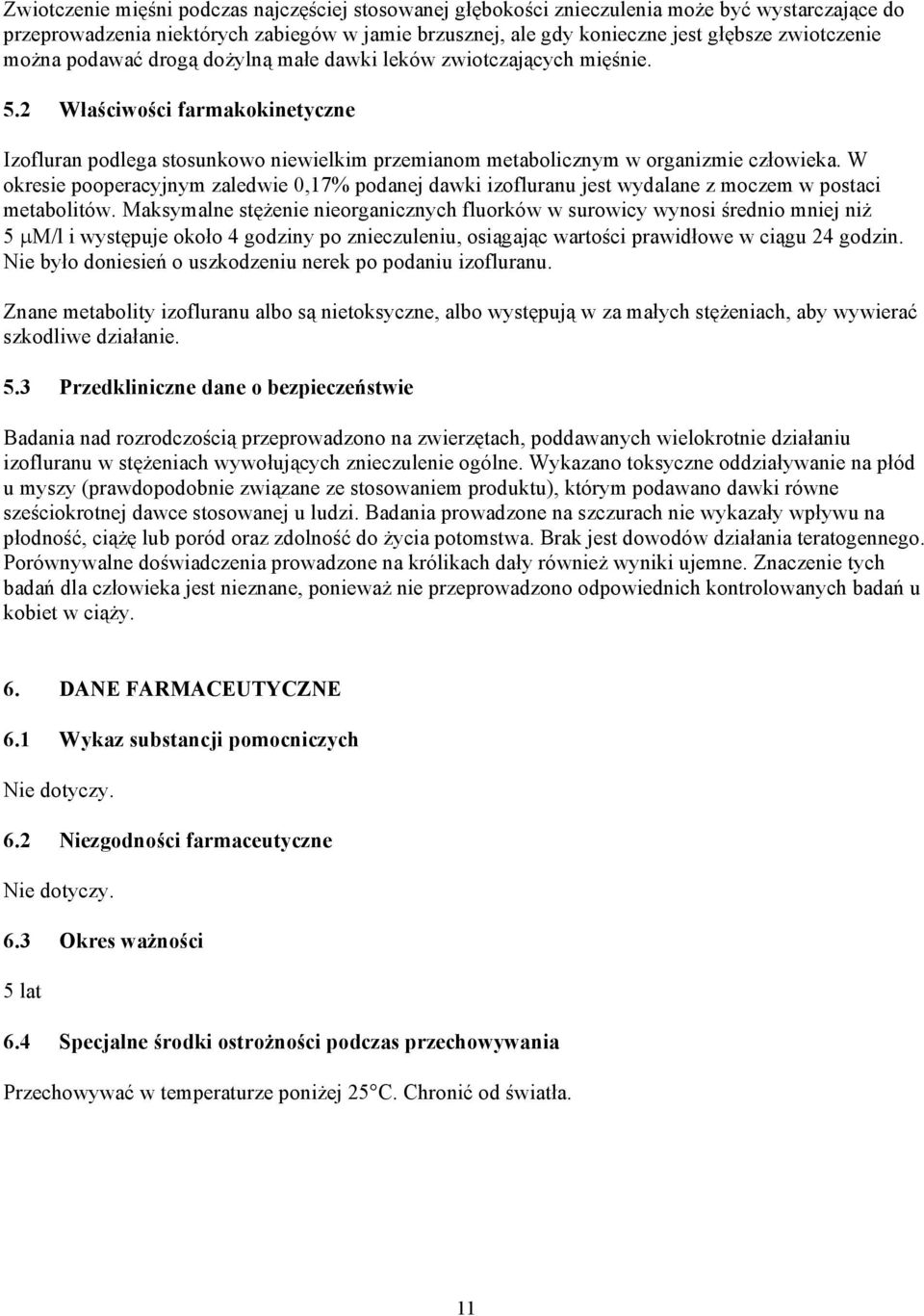 W okresie pooperacyjnym zaledwie 0,17% podanej dawki izofluranu jest wydalane z moczem w postaci metabolitów.