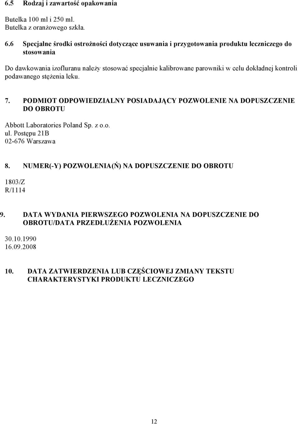 dokładnej kontroli podawanego stężenia leku. 7. PODMIOT ODPOWIEDZIALNY POSIADAJĄCY POZWOLENIE NA DOPUSZCZENIE DO OBROTU Abbott Laboratories Poland Sp. z o.o. ul.