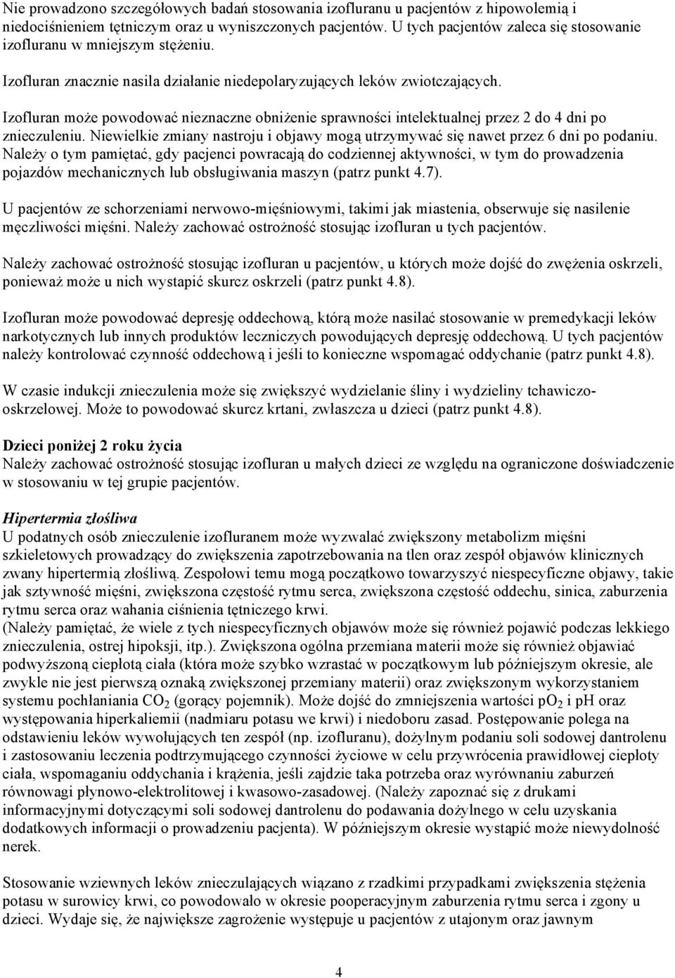 Izofluran może powodować nieznaczne obniżenie sprawności intelektualnej przez 2 do 4 dni po znieczuleniu. Niewielkie zmiany nastroju i objawy mogą utrzymywać się nawet przez 6 dni po podaniu.